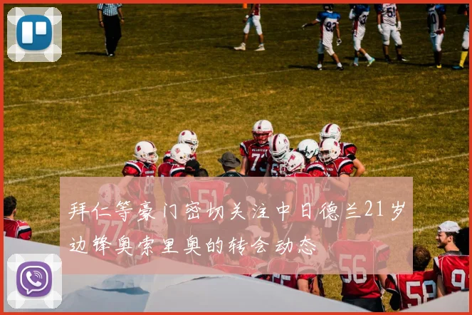 拜仁等豪门密切关注中日德兰21岁边锋奥索里奥的转会动态