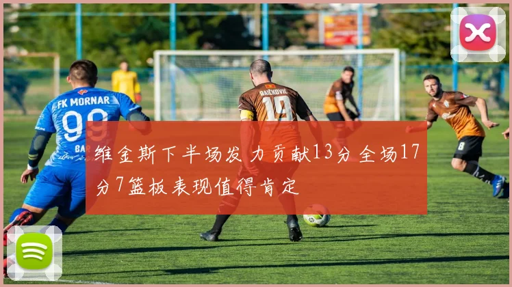 维金斯下半场发力贡献13分全场17分7篮板表现值得肯定