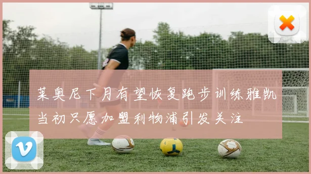 莱奥尼下月有望恢复跑步训练雅凯当初只愿加盟利物浦引发关注